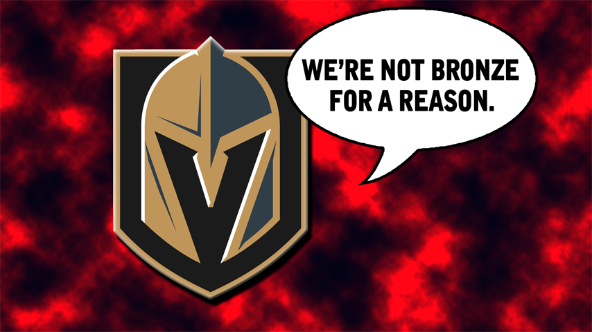 Vegas Golden Knights are not bronze for a reason.